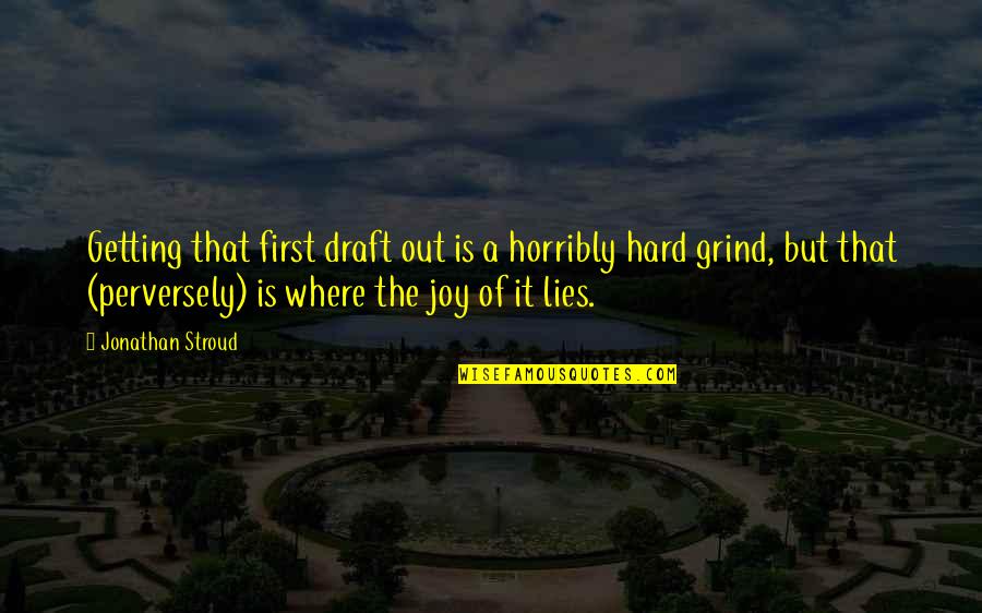 Getting Hard Quotes By Jonathan Stroud: Getting that first draft out is a horribly Getting Hard Quotes By Jonathan Stroud: Getting that first draft out is a horribly