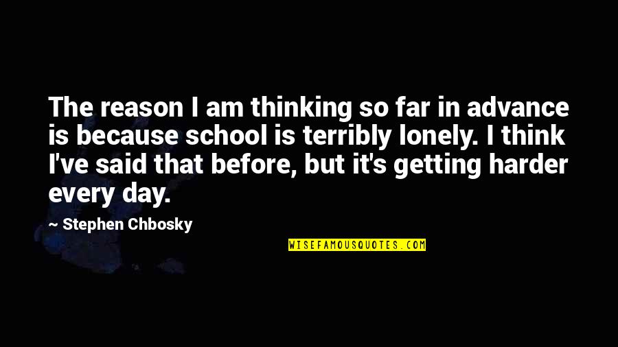 Getting Harder Quotes By Stephen Chbosky: The reason I am thinking so far in