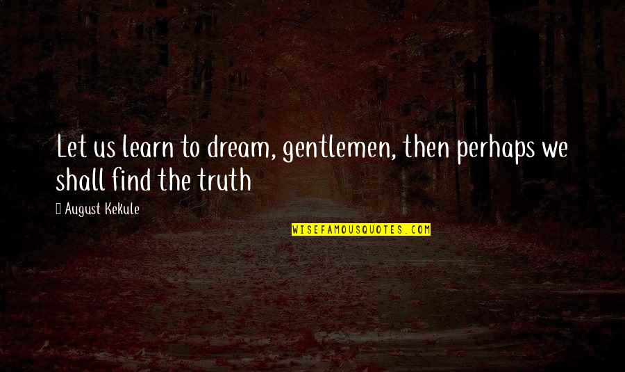 Getting Healthy Quotes By August Kekule: Let us learn to dream, gentlemen, then perhaps