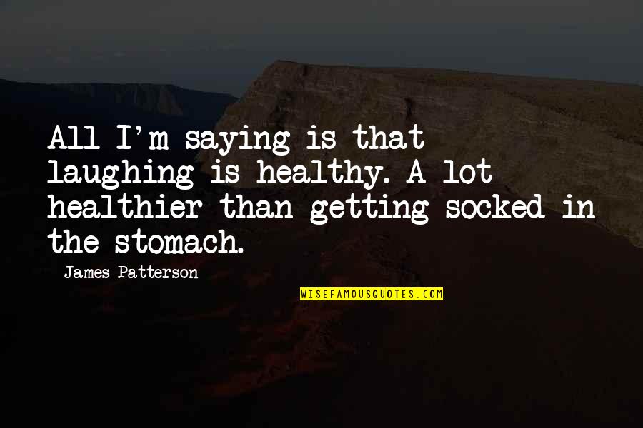 Getting Healthy Quotes By James Patterson: All I'm saying is that laughing is healthy. Getting Healthy Quotes By James Patterson: All I'm saying is that laughing is healthy.