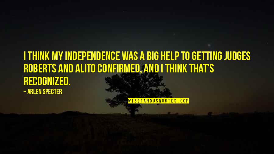Getting Help Quotes By Arlen Specter: I think my independence was a big help