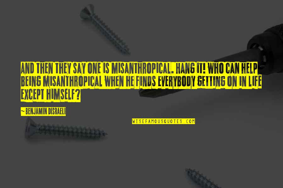 Getting Help Quotes By Benjamin Disraeli: And then they say one is misanthropical. Hang