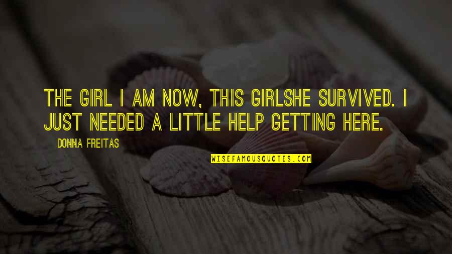 Getting Help Quotes By Donna Freitas: The girl I am now, this girlshe survived.
