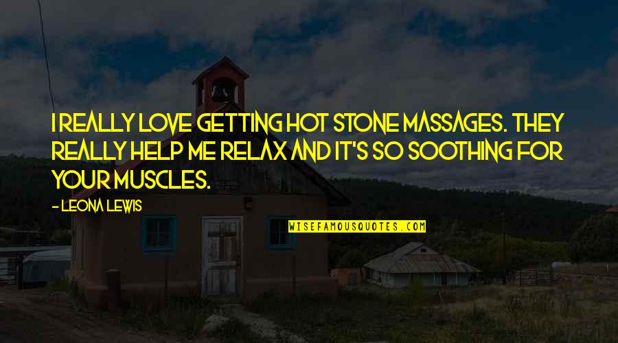 Getting Help Quotes By Leona Lewis: I really love getting hot stone massages. They