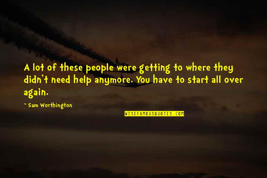 Getting Help Quotes By Sam Worthington: A lot of these people were getting to
