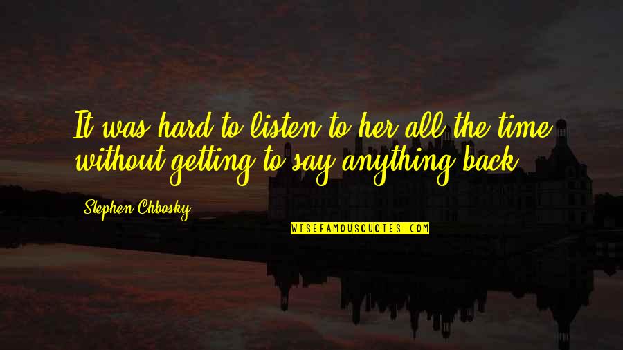 Getting Her Back Love Quotes By Stephen Chbosky: It was hard to listen to her all
