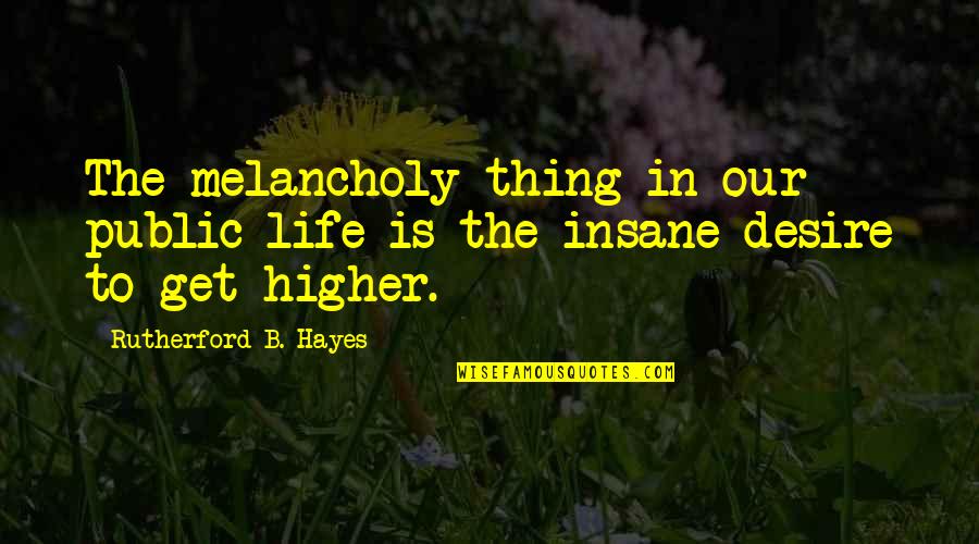Getting Higher In Life Quotes By Rutherford B. Hayes: The melancholy thing in our public life is