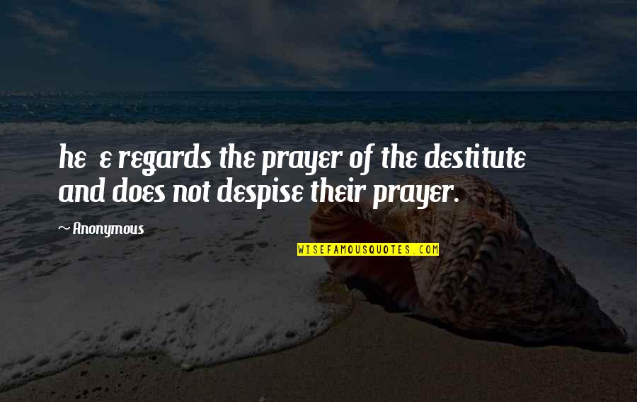 Getting Hints Quotes By Anonymous: he e regards the prayer of the destitute