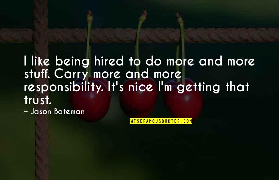 Getting Hired Quotes By Jason Bateman: I like being hired to do more and