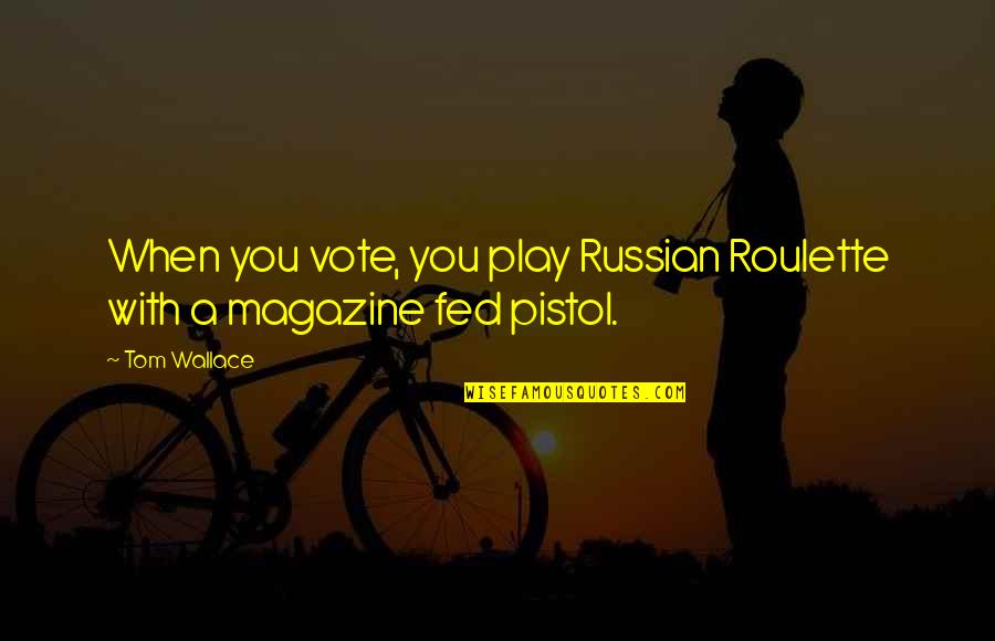Getting Hoes Quotes By Tom Wallace: When you vote, you play Russian Roulette with