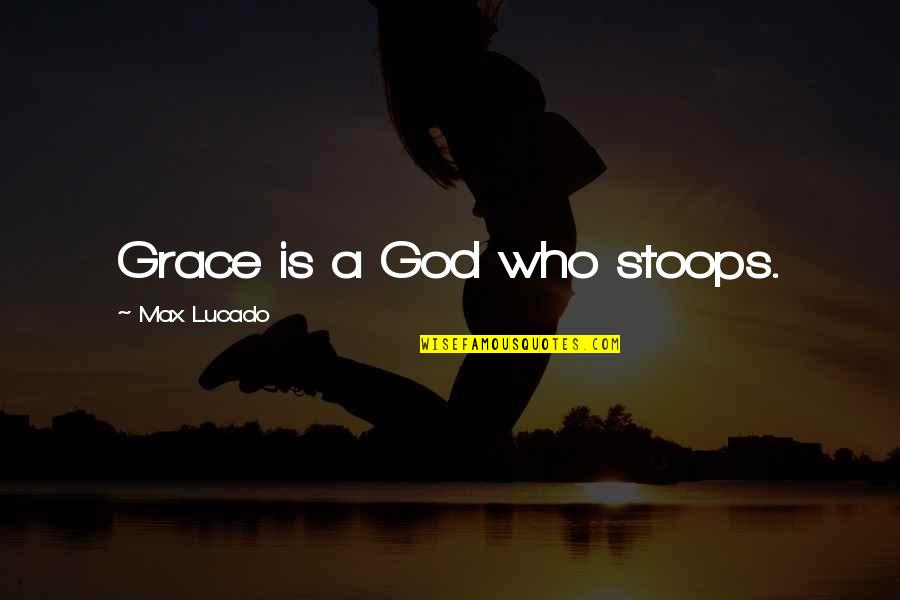 Getting Hopes High Quotes By Max Lucado: Grace is a God who stoops.