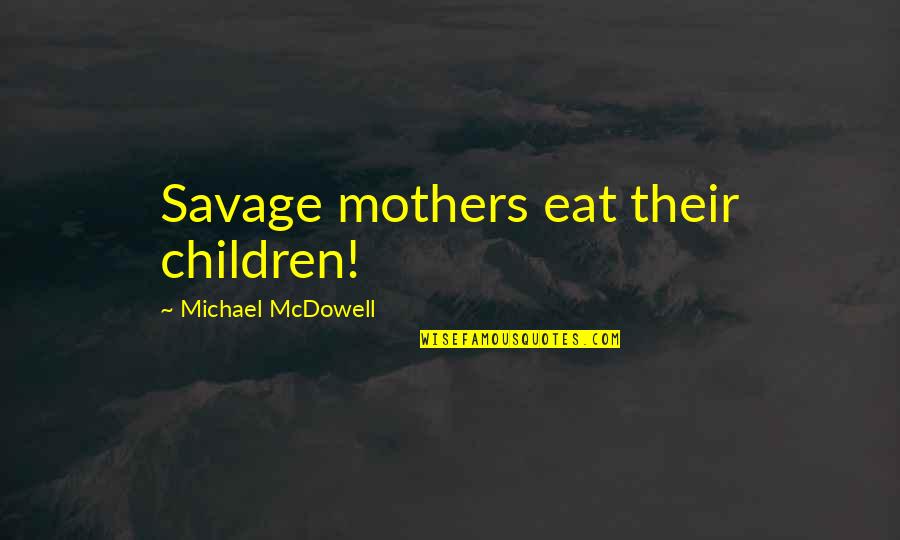 Getting Hurt And Getting Strong Quotes By Michael McDowell: Savage mothers eat their children! Getting Hurt And Getting Strong Quotes By Michael McDowell: Savage mothers eat their children!