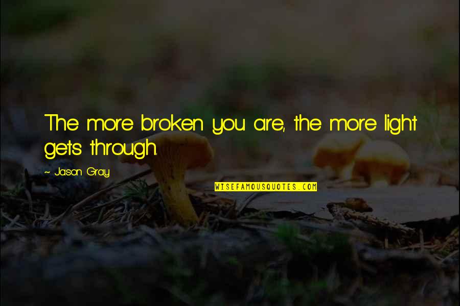 Getting Hurt By A Best Friend Quotes By Jason Gray: The more broken you are, the more light