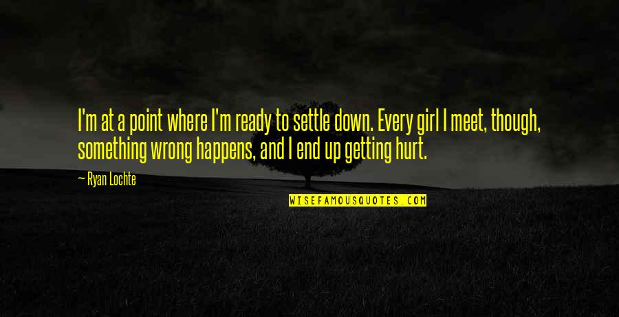 Getting Hurt By A Girl Quotes By Ryan Lochte: I'm at a point where I'm ready to
