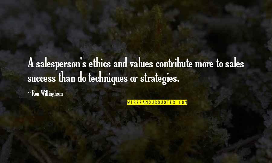 Getting Hurt By A Guy Quotes By Ron Willingham: A salesperson's ethics and values contribute more to