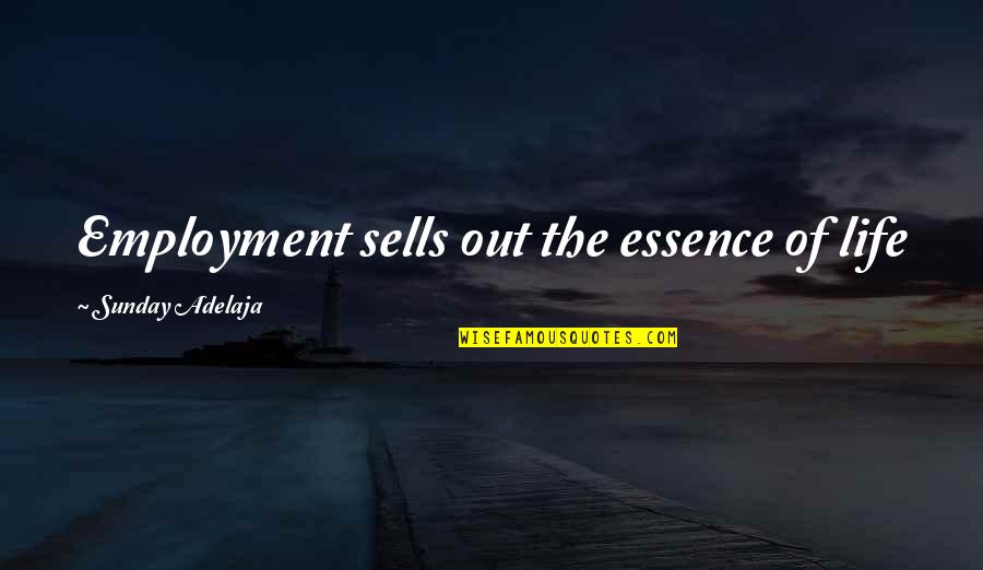 Getting Hurt By A Guy Quotes By Sunday Adelaja: Employment sells out the essence of life