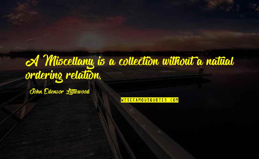 Getting Hurt By Boyfriend Quotes By John Edensor Littlewood: A Miscellany is a collection without a natual Getting Hurt By Boyfriend Quotes By John Edensor Littlewood: A Miscellany is a collection without a natual