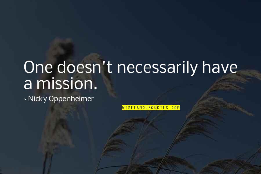 Getting Hurt By Boyfriend Quotes By Nicky Oppenheimer: One doesn't necessarily have a mission. Getting Hurt By Boyfriend Quotes By Nicky Oppenheimer: One doesn't necessarily have a mission.