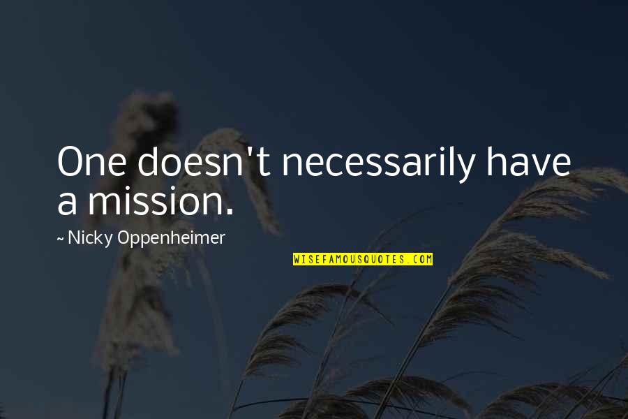 Getting Hurt By Boyfriend Quotes By Nicky Oppenheimer: One doesn't necessarily have a mission.