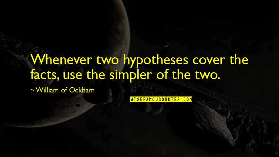 Getting Hurt By Boyfriend Quotes By William Of Ockham: Whenever two hypotheses cover the facts, use the