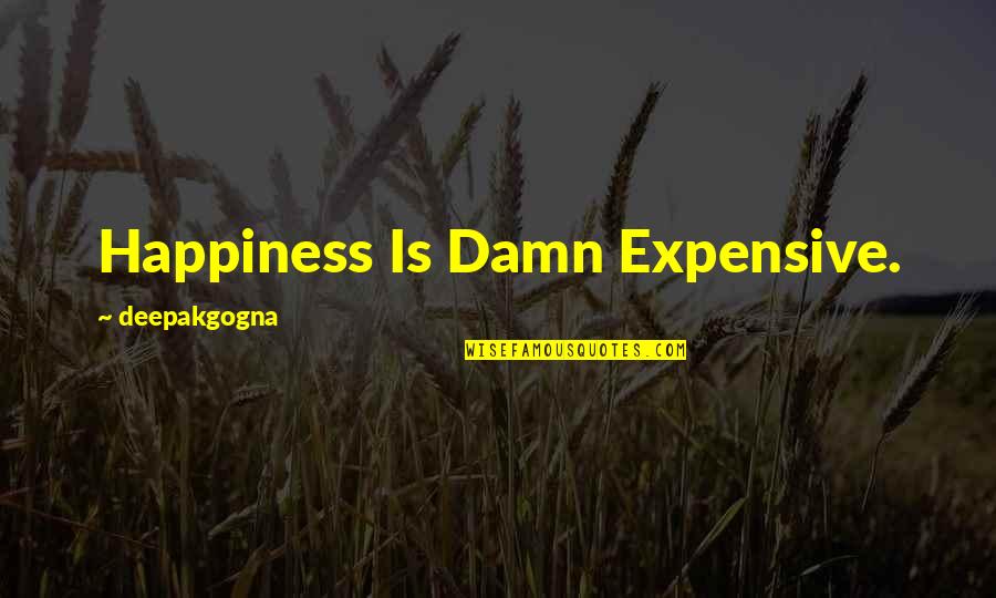 Getting Hurt By Family Quotes By Deepakgogna: Happiness Is Damn Expensive.