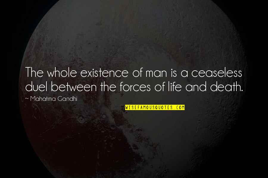 Getting Hurt By Friends Quotes By Mahatma Gandhi: The whole existence of man is a ceaseless Getting Hurt By Friends Quotes By Mahatma Gandhi: The whole existence of man is a ceaseless