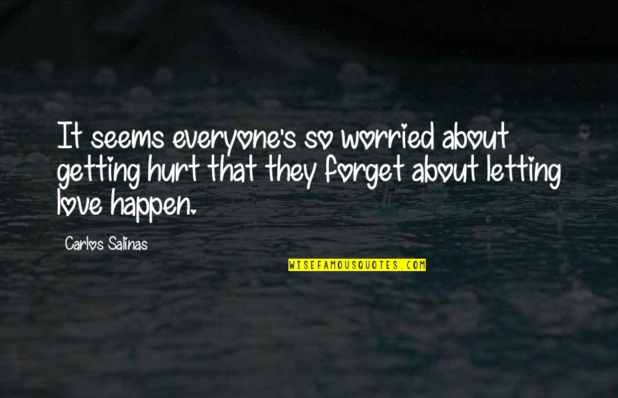 Getting Hurt By Love Quotes By Carlos Salinas: It seems everyone's so worried about getting hurt Getting Hurt By Love Quotes By Carlos Salinas: It seems everyone's so worried about getting hurt