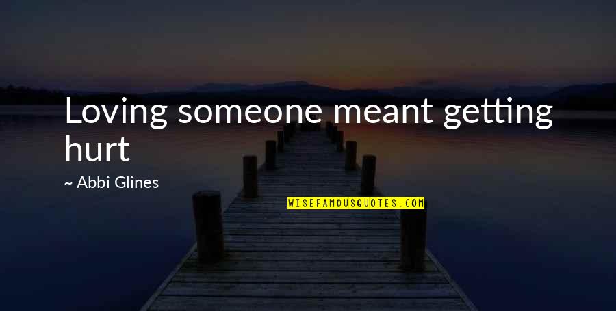 Getting Hurt By Someone Quotes By Abbi Glines: Loving someone meant getting hurt