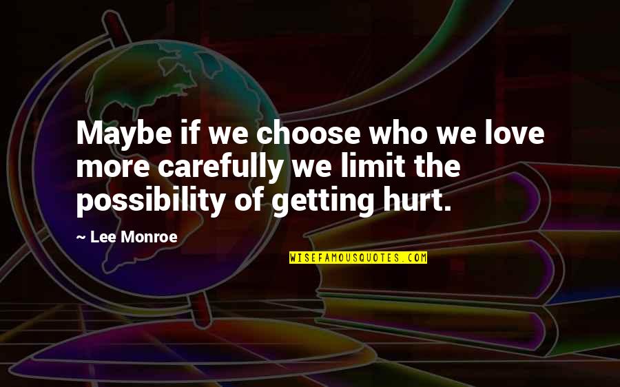 Getting Hurt By Someone Quotes By Lee Monroe: Maybe if we choose who we love more