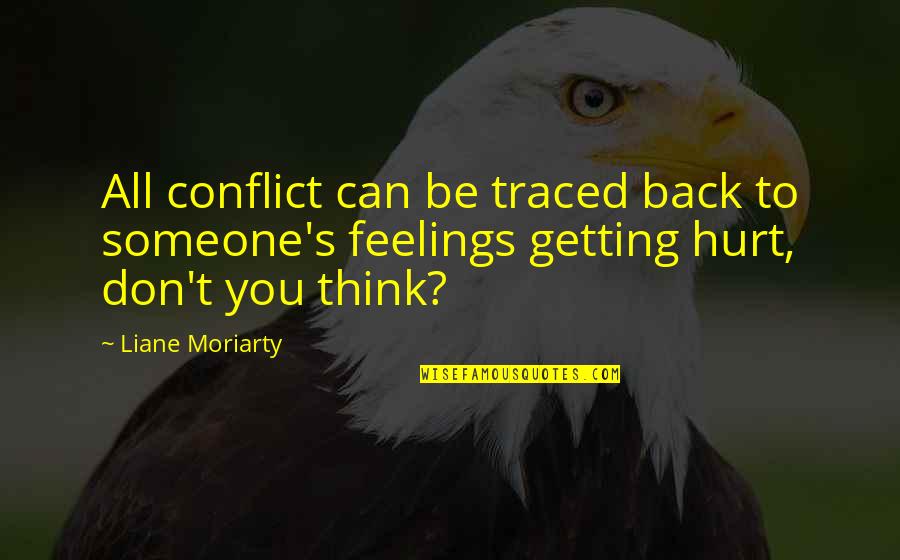 Getting Hurt By Someone Quotes By Liane Moriarty: All conflict can be traced back to someone's