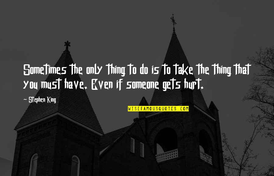 Getting Hurt By Someone Quotes By Stephen King: Sometimes the only thing to do is to