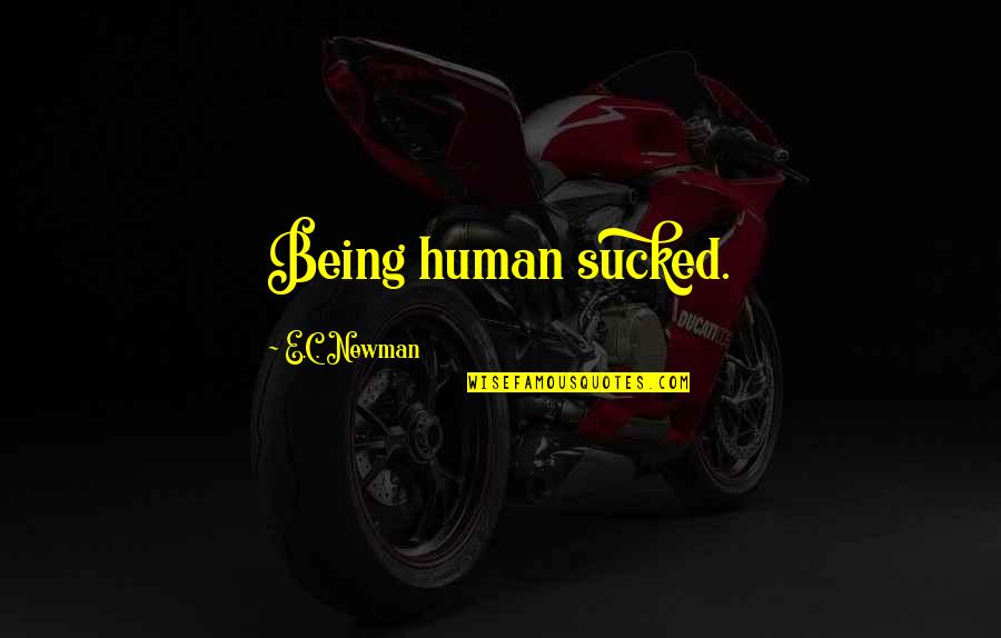 Getting Hurt Over And Over Again Quotes By E.C. Newman: Being human sucked. Getting Hurt Over And Over Again Quotes By E.C. Newman: Being human sucked.