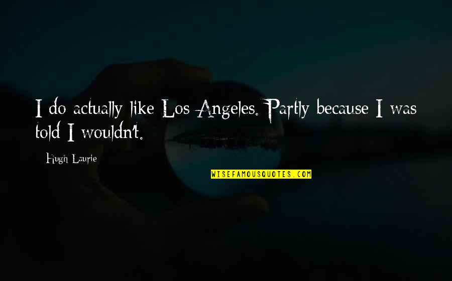 Getting Hurt Pinterest Quotes By Hugh Laurie: I do actually like Los Angeles. Partly because
