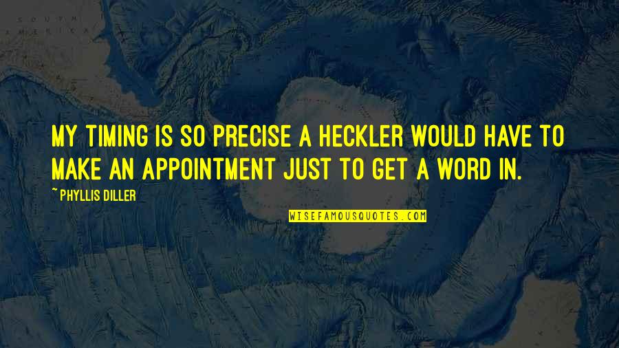Getting Hurt Pinterest Quotes By Phyllis Diller: My timing is so precise a heckler would Getting Hurt Pinterest Quotes By Phyllis Diller: My timing is so precise a heckler would