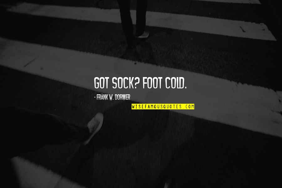 Getting Hyper Quotes By Frank W. Dormer: Got sock? Foot cold.