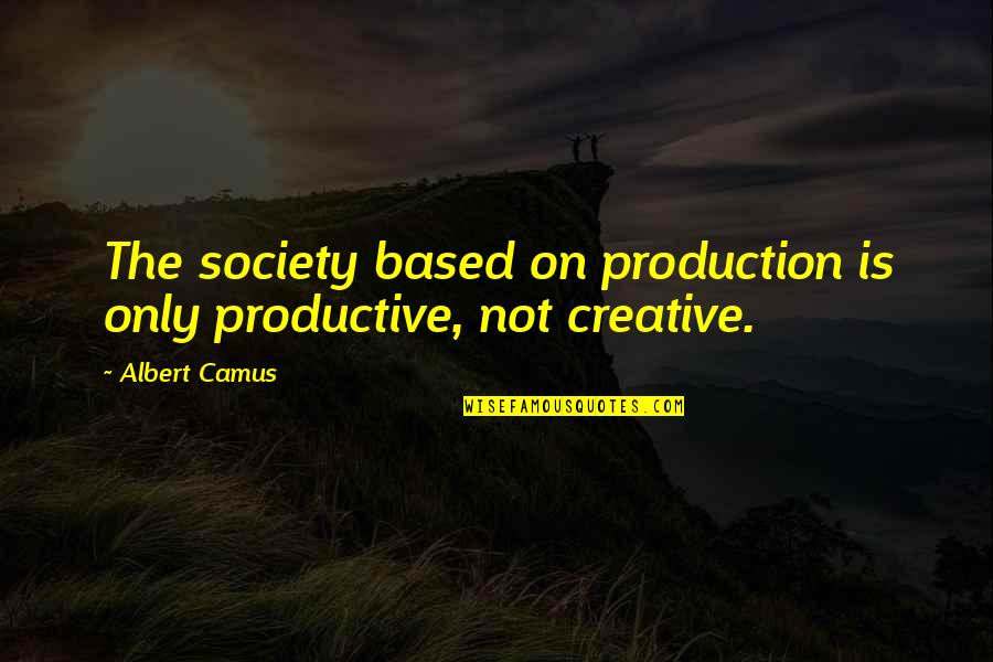 Getting In Bed With The Devil Quotes By Albert Camus: The society based on production is only productive,