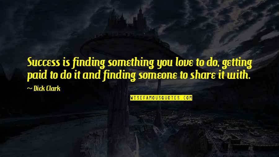 Getting In Love With Someone Quotes By Dick Clark: Success is finding something you love to do,