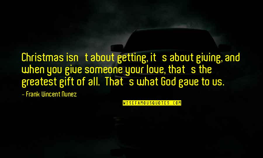 Getting In Love With Someone Quotes By Frank Vincent Nunez: Christmas isn't about getting, it's about giving, and Getting In Love With Someone Quotes By Frank Vincent Nunez: Christmas isn't about getting, it's about giving, and