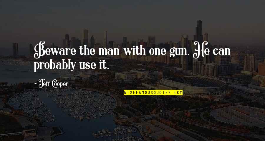Getting In Love With Someone Quotes By Jeff Cooper: Beware the man with one gun. He can Getting In Love With Someone Quotes By Jeff Cooper: Beware the man with one gun. He can