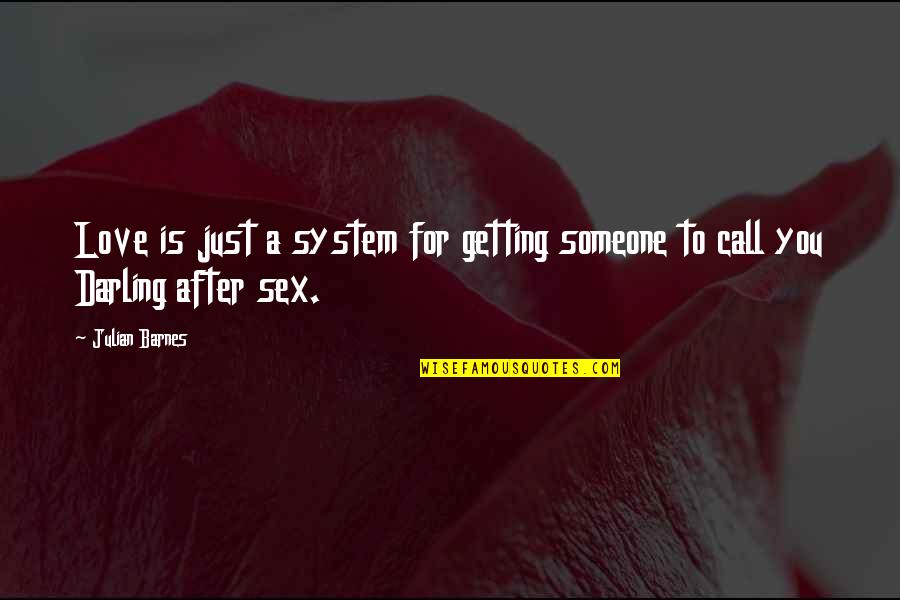 Getting In Love With Someone Quotes By Julian Barnes: Love is just a system for getting someone