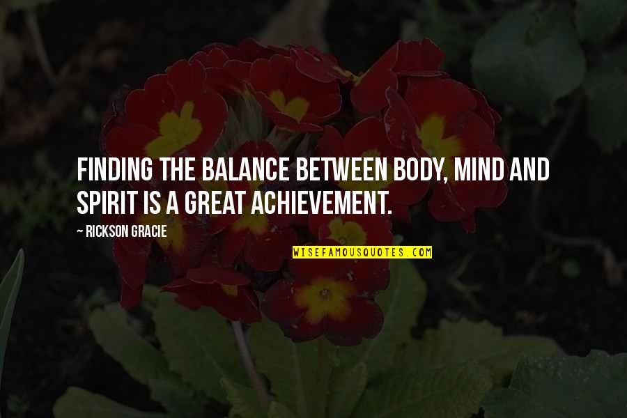 Getting In Love With Someone Quotes By Rickson Gracie: Finding the balance between body, mind and spirit