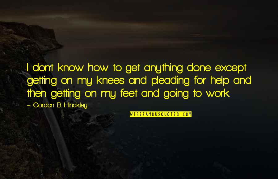 Getting In Shape Inspirational Quotes By Gordon B. Hinckley: I don't know how to get anything done
