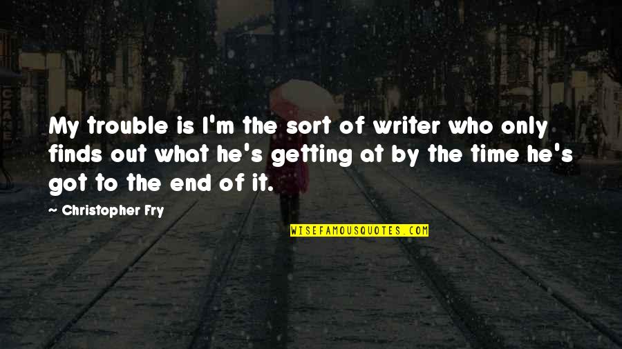 Getting In Trouble Quotes By Christopher Fry: My trouble is I'm the sort of writer Getting In Trouble Quotes By Christopher Fry: My trouble is I'm the sort of writer