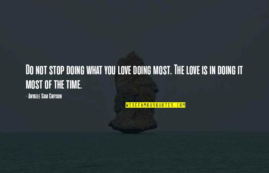 Getting In Trouble With Your Best Friend Quotes By Anyaele Sam Chiyson: Do not stop doing what you love doing Getting In Trouble With Your Best Friend Quotes By Anyaele Sam Chiyson: Do not stop doing what you love doing