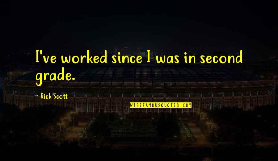 Getting In Trouble With Your Best Friend Quotes By Rick Scott: I've worked since I was in second grade. Getting In Trouble With Your Best Friend Quotes By Rick Scott: I've worked since I was in second grade.