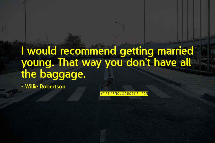 Getting In Your Own Way Quotes By Willie Robertson: I would recommend getting married young. That way Getting In Your Own Way Quotes By Willie Robertson: I would recommend getting married young. That way