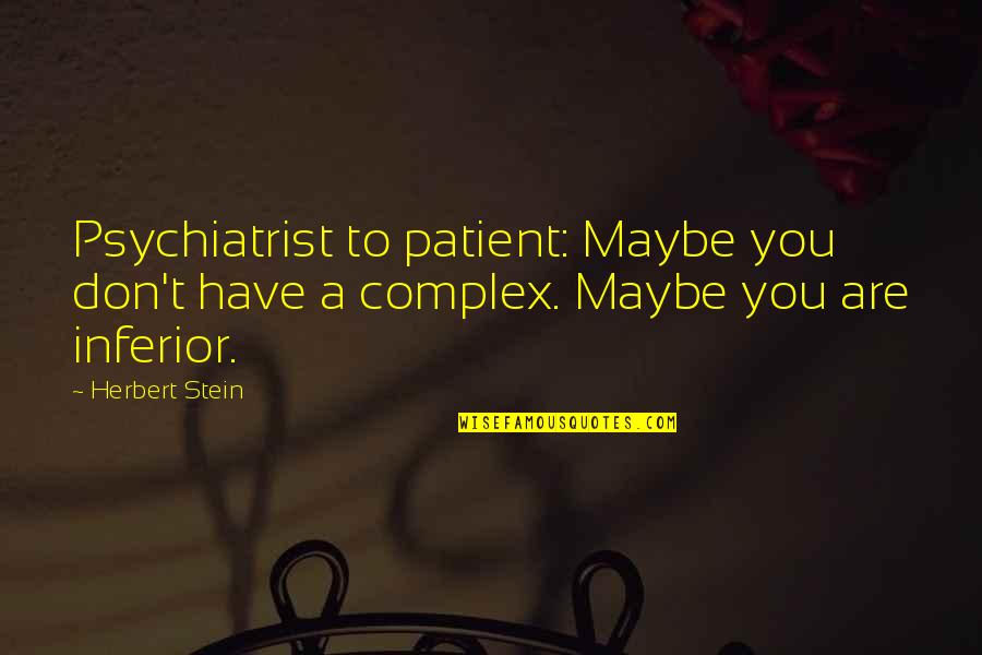 Getting Injured Quotes By Herbert Stein: Psychiatrist to patient: Maybe you don't have a