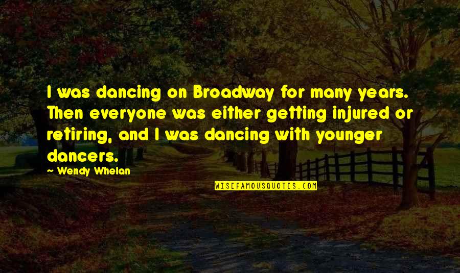 Getting Injured Quotes By Wendy Whelan: I was dancing on Broadway for many years.