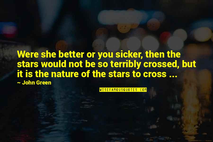 Getting Insulted Quotes By John Green: Were she better or you sicker, then the
