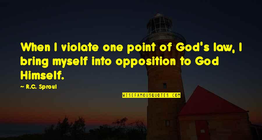 Getting Insulted Quotes By R.C. Sproul: When I violate one point of God's law,